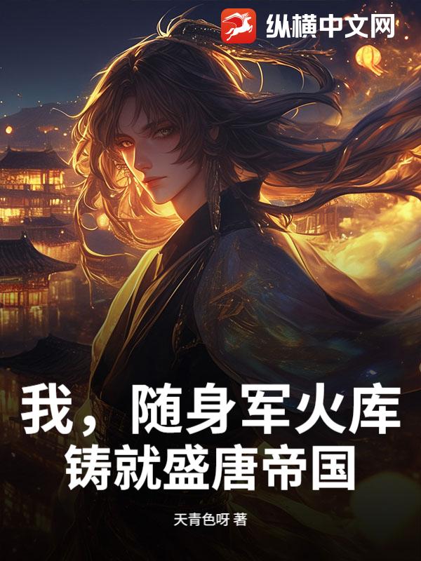 我，随身军火库，铸就盛唐帝国