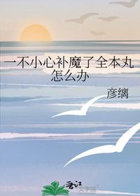 一不小心补魔了全本丸怎么办